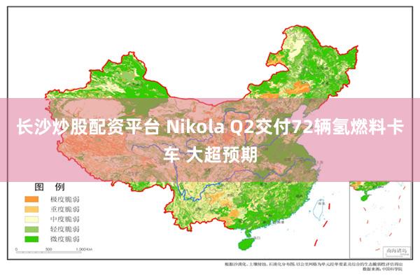 长沙炒股配资平台 Nikola Q2交付72辆氢燃料卡车 大超预期