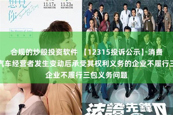 合规的炒股投资软件 【12315投诉公示】消费者投诉永达汽车经营者发生变动后承受其权利义务的企业不履行三包义务问题